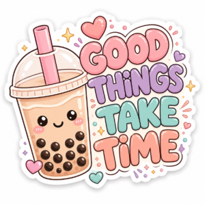 " GOOD THINGS TAKE TIME"STICKER