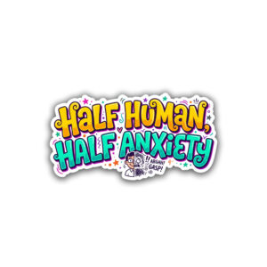"HALF HUMAN HALF ANXIETY"STICKER