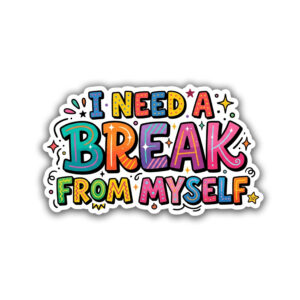 "I NEED A BREAK FROM MYSELF"STICKER