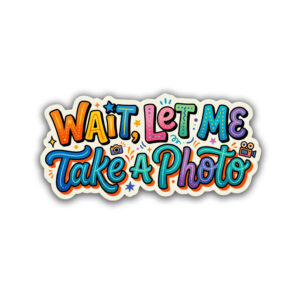 "WAIT LET ME TAKE A PHOTO"STICKER