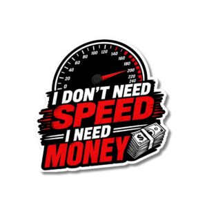"I DON'T NEED SPEED I NEED MONEY"STICKER