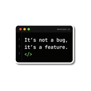 "IT'S NOT A BUG, IT'S A FEATURE"STICKER
