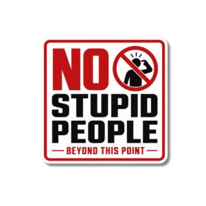 "NO STUPID PEOPLE BEYOND THIS POINT" STICKER