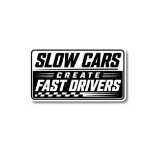 "SLOW CARS CREAT FAST DRIVERS"STICKER