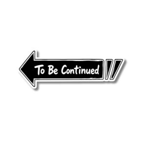 "TO BE CONTINUED"STICKER