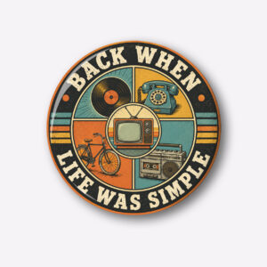 "BACK WHEN LIFE WAS SIMPLE" 44MM/58MM ROUND PIN BADGE