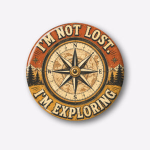 "I AM NOT LOST I AM EXPLORING" 44MM/58MM ROUND PIN BADGE