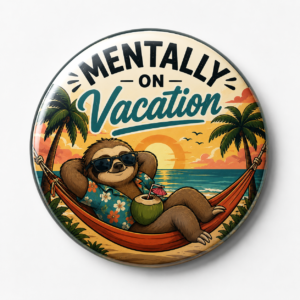 "MENTALLY ON VACATION" 44MM/58MM ROUND PIN BADGE