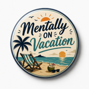 "MENTALLY ON VACATION" 44MM/58MM ROUND PIN BADGE
